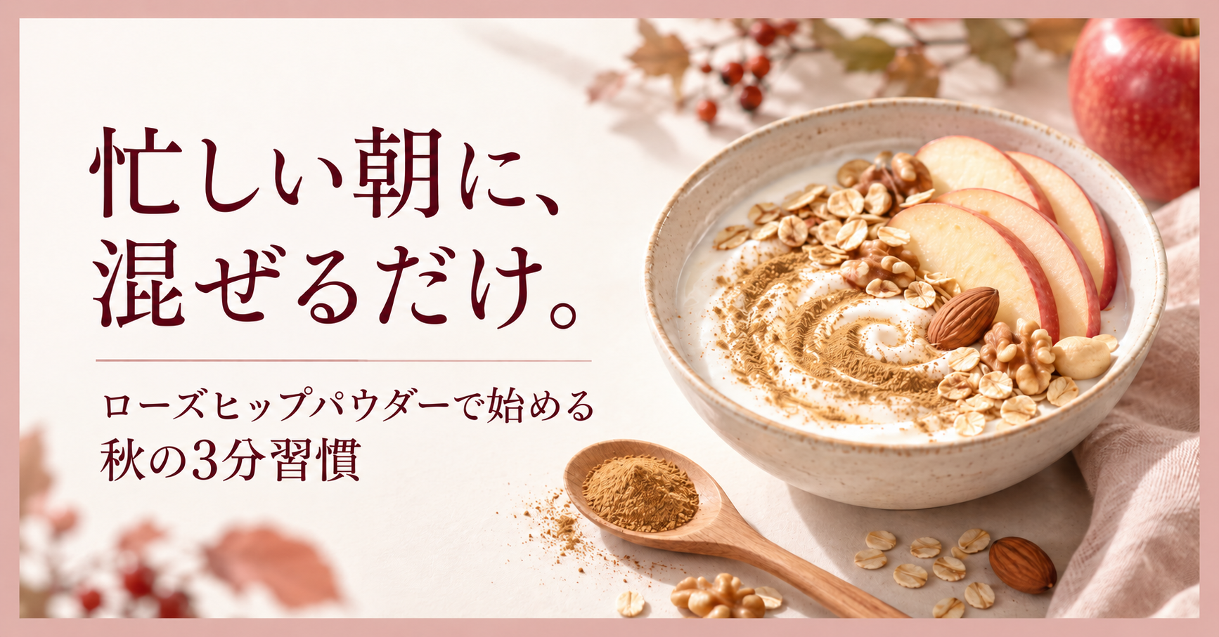 忙しい朝に、混ぜるだけ。ローズヒップパウダーで始める秋の3分習慣